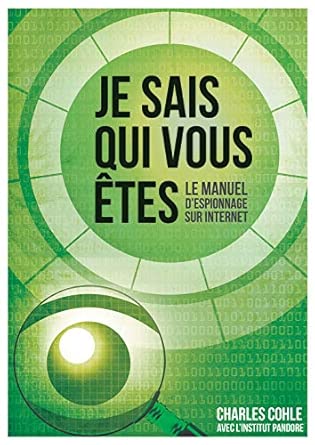 Je sais qui vous Etes: Le manuel d'espionnage sur Internet